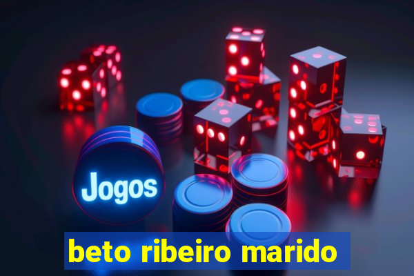 beto ribeiro marido